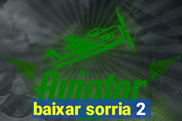 baixar sorria 2